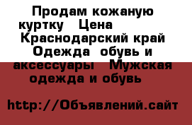 Продам кожаную куртку › Цена ­ 10 000 - Краснодарский край Одежда, обувь и аксессуары » Мужская одежда и обувь   